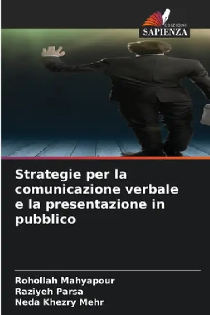 Strategie per la comunicazione verbale e la presentazione in pubblico by Rohollah Mahyapour, Raziyeh Parsa, Neda Khezry Mehr
