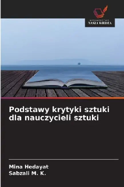 Podstawy krytyki sztuki dla nauczycieli sztuki by Mina Hedayat, Sabzali M. K.