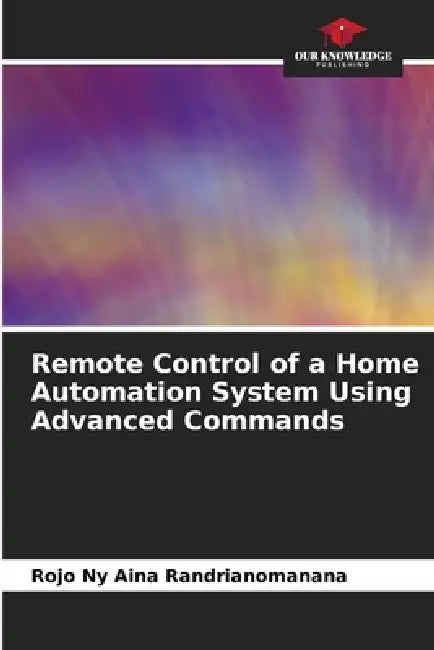 Remote Control of a Home Automation System Using Advanced Commands by Rojo Ny Aina Randrianomanana