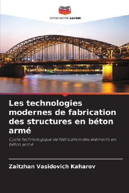 Les technologies modernes de fabrication des structures en béton armé by Zaitzhan Vasidovich Kaharov