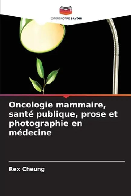 Oncologie mammaire, santé publique, prose et photographie en médecine by Rex Cheung