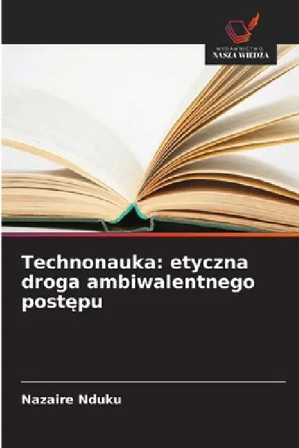 Technonauka: etyczna droga ambiwalentnego postępu by Nazaire Nduku