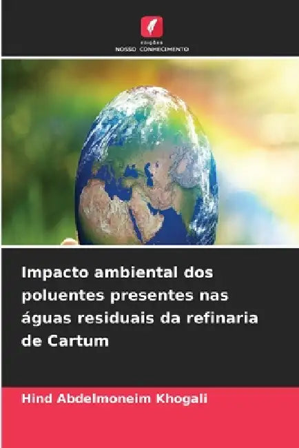 Impacto ambiental dos poluentes presentes nas águas residuais da refinaria de Cartum by Hind Abdelmoneim Khogali