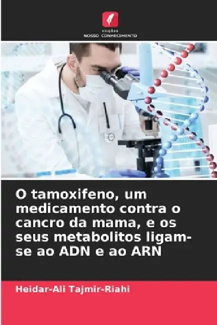 O tamoxifeno, um medicamento contra o cancro da mama, e os seus metabolitos ligam-se ao ADN e ao ARN by Heidar-Ali Tajmir-Riahi