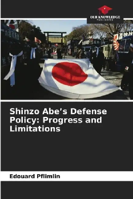 Shinzo Abe's Defense Policy: Progress and Limitations by Edouard Pflimlin