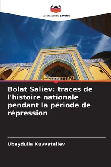Bolat Saliev: traces de l'histoire nationale pendant la période de répression by Ubaydulla Kuvvataliev