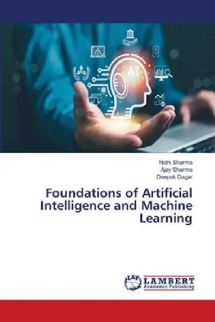 Foundations of Artificial Intelligence and Machine Learning by Nidhi Sharma, Ajay Sharma, Deepak Dagar