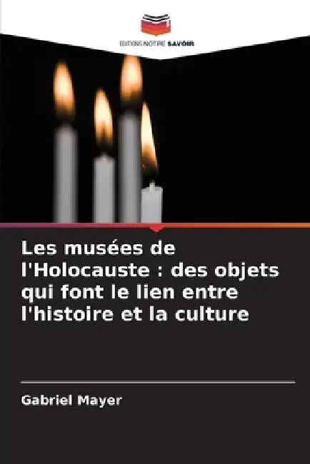 Les musées de l'Holocauste: des objets qui font le lien entre l'histoire et la culture by Gabriel Mayer