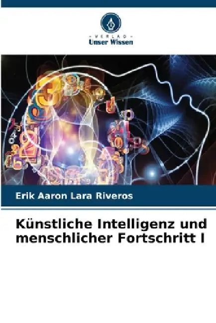 Künstliche Intelligenz und menschlicher Fortschritt I by Erik Aaron Lara Riveros