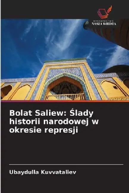 Bolat Saliew: Ślady historii narodowej w okresie represji by Ubaydulla Kuvvataliev