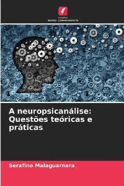 A neuropsicanálise: Questões teóricas e práticas by Serafino Malaguarnera