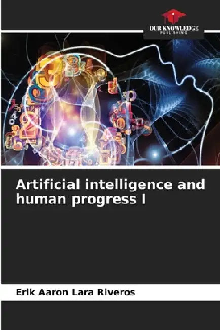 Artificial intelligence and human progress I by Erik Aaron Lara Riveros