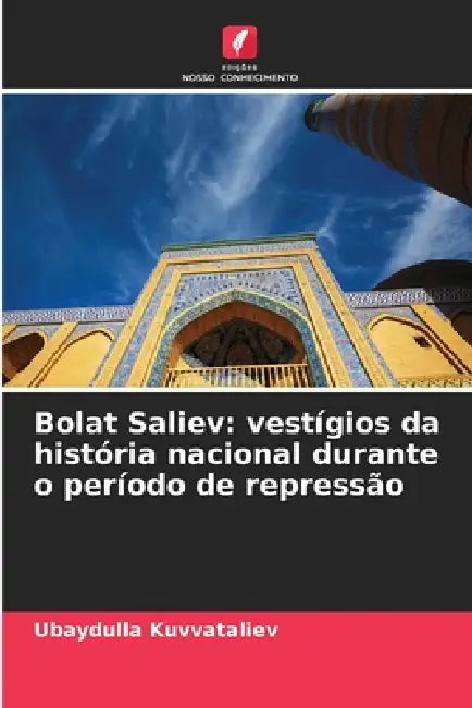 Bolat Saliev: vestígios da história nacional durante o período de repressão by Ubaydulla Kuvvataliev