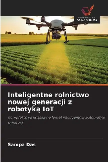 Inteligentne rolnictwo nowej generacji z robotyką IoT by Sampa Das