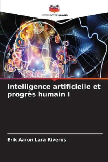 Intelligence artificielle et progrès humain I by Erik Aaron Lara Riveros