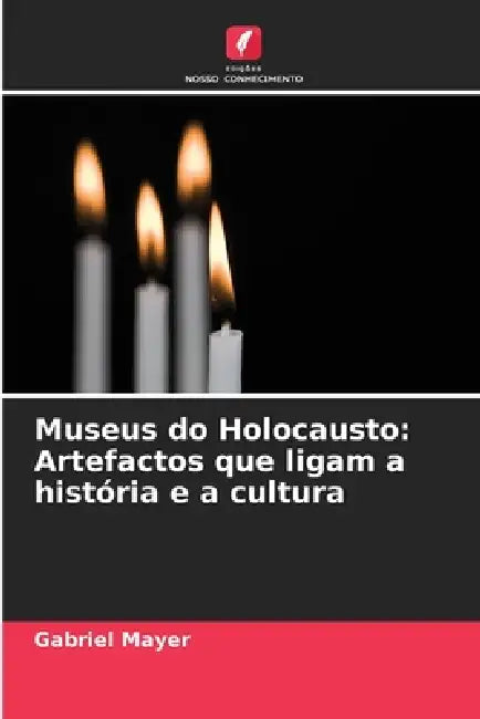 Museus do Holocausto: Artefactos que ligam a história e a cultura by Gabriel Mayer