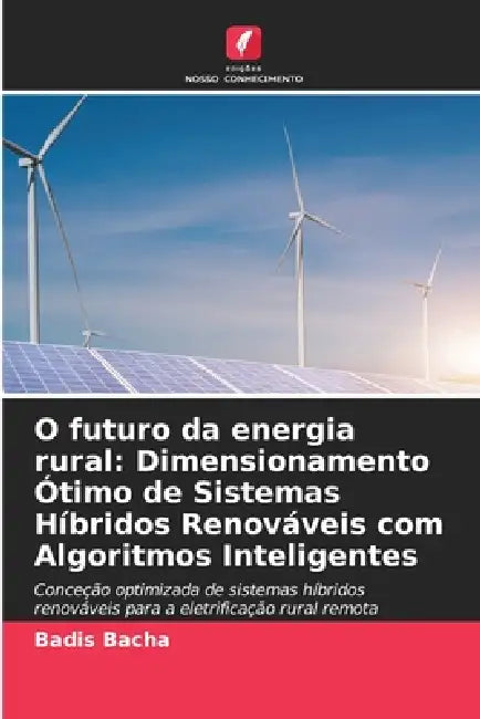 O futuro da energia rural: Dimensionamento Ótimo de Sistemas Híbridos Renováveis com Algoritmos Inteligentes by Badis Bacha