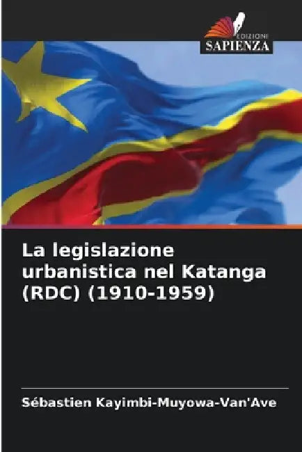 La legislazione urbanistica nel Katanga (RDC) (1910-1959) by Sébastien Kayimbi-Muyowa-Van'ave