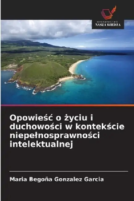 Opowieśc o życiu i duchowości w kontekście niepelnosprawności intelektualnej by Maria Begoña Gonzalez Garcia