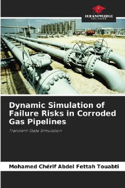 Dynamic Simulation of Failure Risks in Corroded Gas Pipelines by Mohamed Chérif Abdel Fettah Touabti