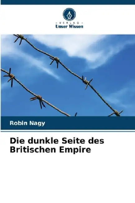 Die dunkle Seite des Britischen Empire by Robin Nagy