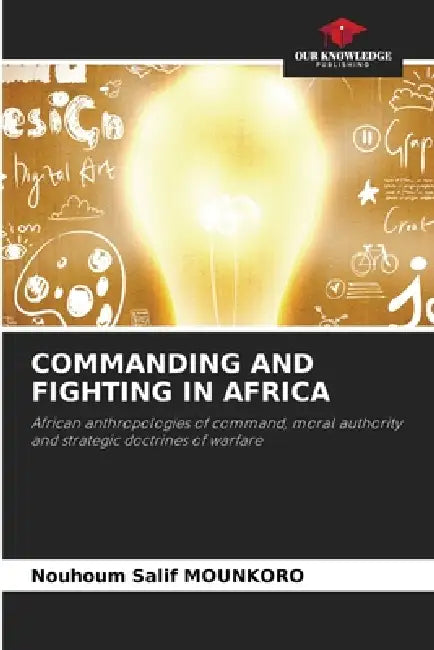 Commanding and Fighting in Africa by Nouhoum Salif Mounkoro