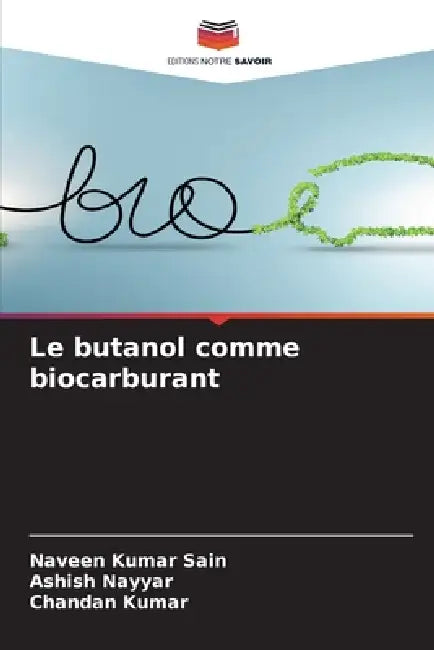 Le butanol comme biocarburant by Naveen Kumar Sain, Ashish Nayyar, Chandan Kumar