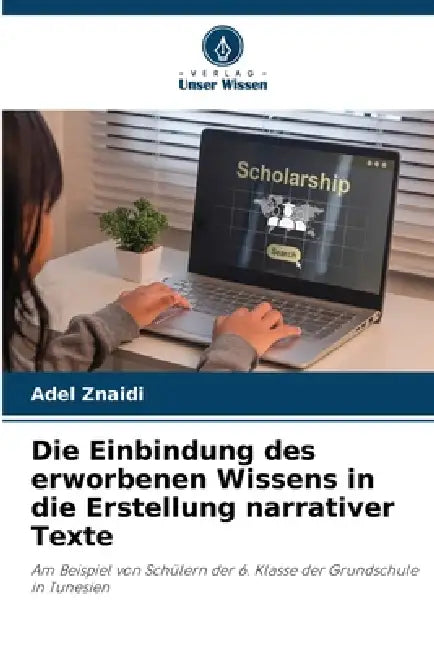 Die Einbindung des erworbenen Wissens in die Erstellung narrativer Texte by Adel Znaidi