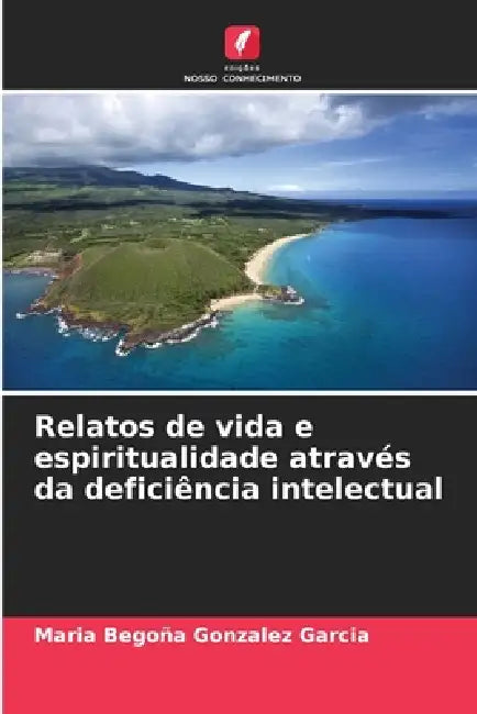 Relatos de vida e espiritualidade através da deficiência intelectual by Maria Begoña Gonzalez Garcia