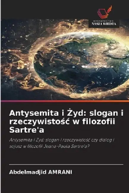 Antysemita i Żyd: slogan i rzeczywistośc w filozofii Sartre'a by Abdelmadjid Amrani