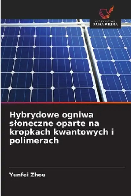 Hybrydowe ogniwa sloneczne oparte na kropkach kwantowych i polimerach by Yunfei Zhou