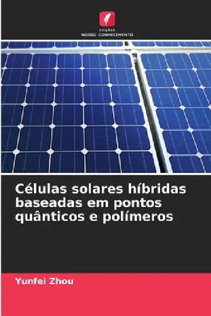 Células solares híbridas baseadas em pontos quânticos e polímeros by Yunfei Zhou
