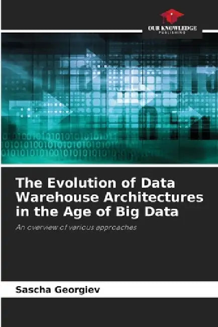 The Evolution of Data Warehouse Architectures in the Age of Big Data by Sascha Georgiev