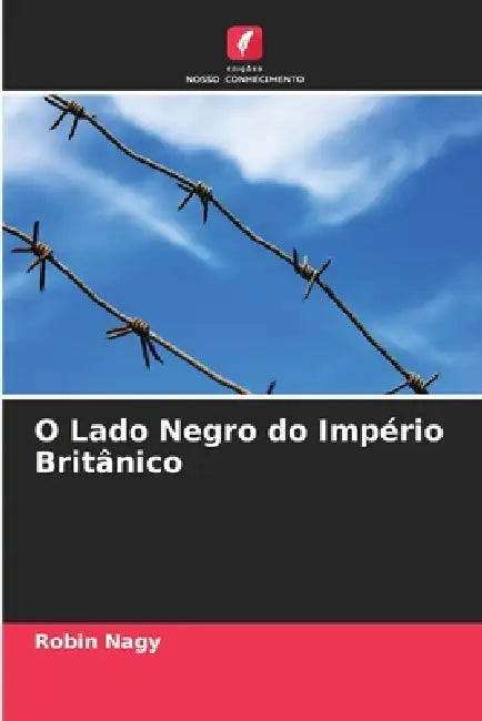 O Lado Negro do Império Britânico by Robin Nagy
