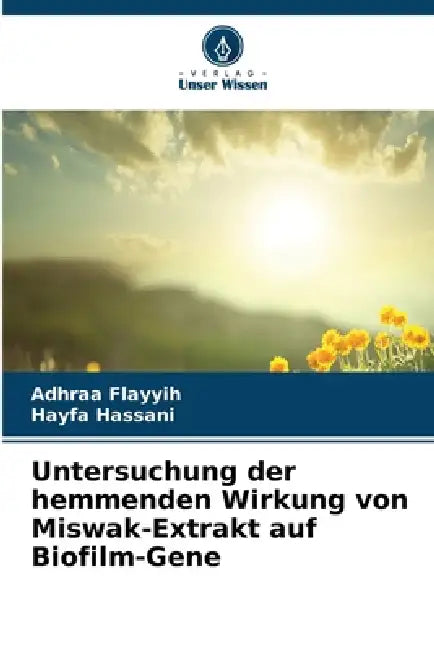 Untersuchung der hemmenden Wirkung von Miswak-Extrakt auf Biofilm-Gene by Adhraa Flayyih, Hayfa Hassani