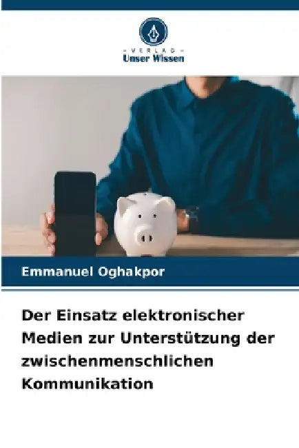 Der Einsatz elektronischer Medien zur Unterstützung der zwischenmenschlichen Kommunikation by Emmanuel Oghakpor