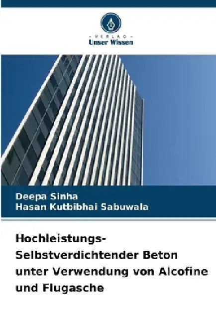 Hochleistungs-Selbstverdichtender Beton unter Verwendung von Alcofine und Flugasche by Deepa Sinha, Hasan Kutbibhai Sabuwala