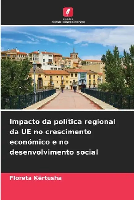 Impacto da política regional da UE no crescimento económico e no desenvolvimento social by Floreta Kërtusha