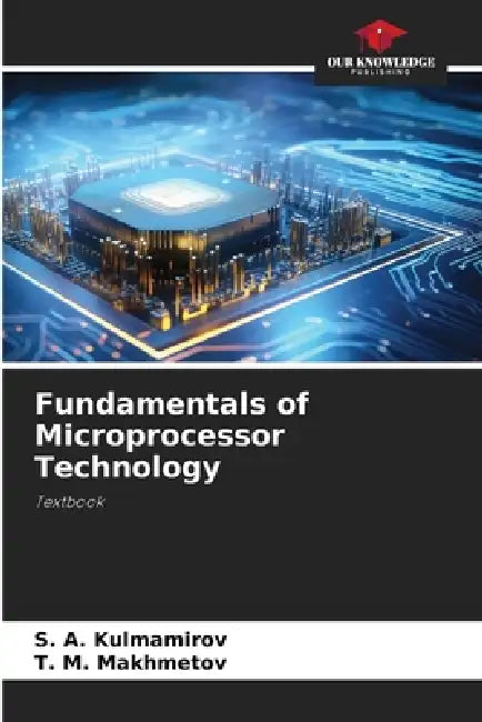 Fundamentals of Microprocessor Technology by S. A. Kulmamirov, T. M. Makhmetov