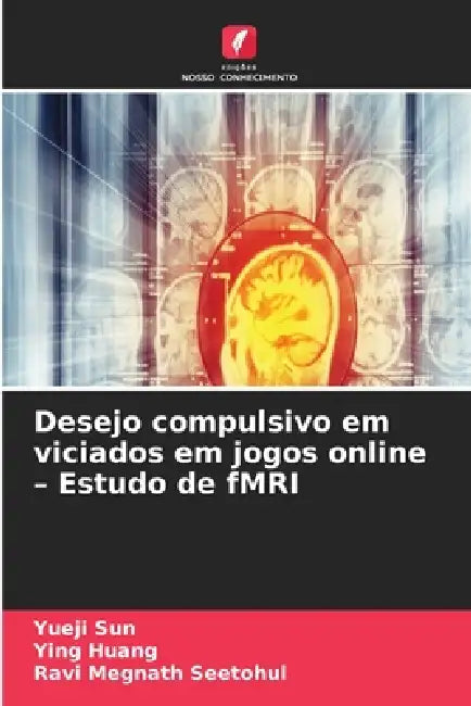 Desejo compulsivo em viciados em jogos online - Estudo de fMRI by Yueji Sun, Ying Huang, Ravi Megnath Seetohul