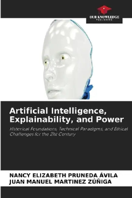 Artificial Intelligence, Explainability, and Power by Nancy Elizabeth Pruneda Avila, Juan Manuel Martinez Zúñiga