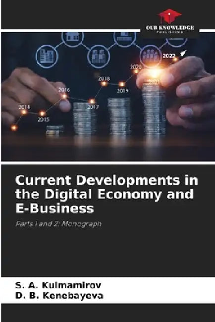 Current Developments in the Digital Economy and E-Business by S. A. Kulmamirov, D. B. Kenebayeva