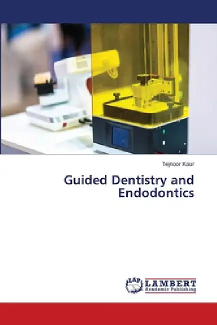 Guided Dentistry and Endodontics by Tejnoor Kaur