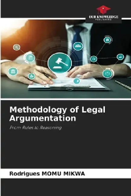 Methodology of Legal Argumentation by Rodrigues Momu Mikwa