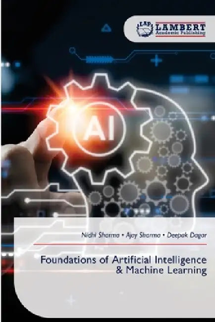 Foundations of Artificial Intelligence & Machine Learning by Nidhi Sharma, Ajay Sharma, Deepak Dagar