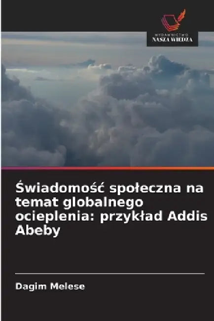 Świadomośc spoleczna na temat globalnego ocieplenia: przyklad Addis Abeby by Dagim Melese