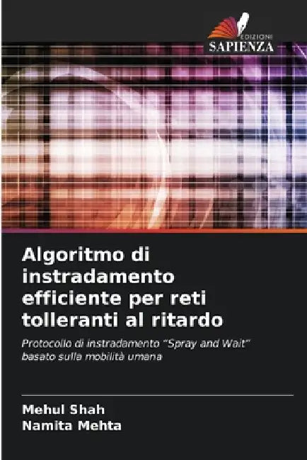 Algoritmo di instradamento efficiente per reti tolleranti al ritardo by Mehul Shah, Namita Mehta