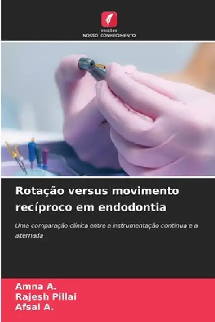 Rotação versus movimento recíproco em endodontia by Amna A, Rajesh Pillai, Afsal A