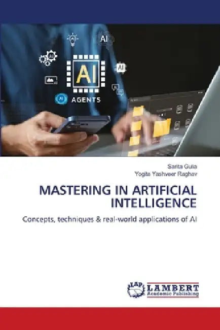 Mastering in Artificial Intelligence by Sarita Gulia, Yogita Yashveer Raghav