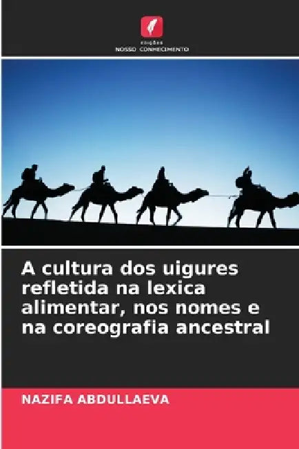A cultura dos uigures refletida na lexica alimentar, nos nomes e na coreografia ancestral by Nazifa Abdullaeva